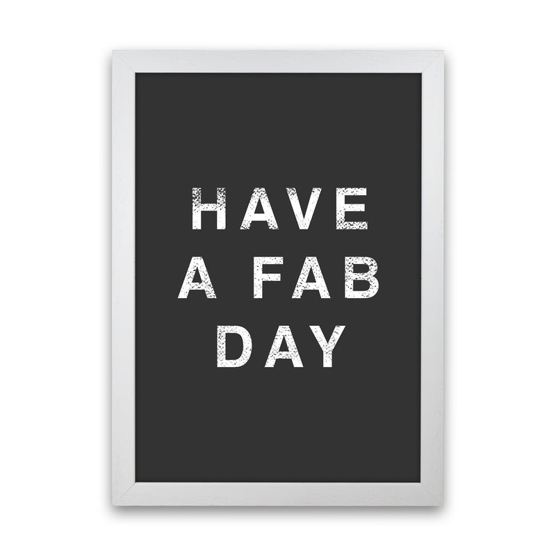 Have A Fab Day Quote Art Print by Kookiepixel White Grain