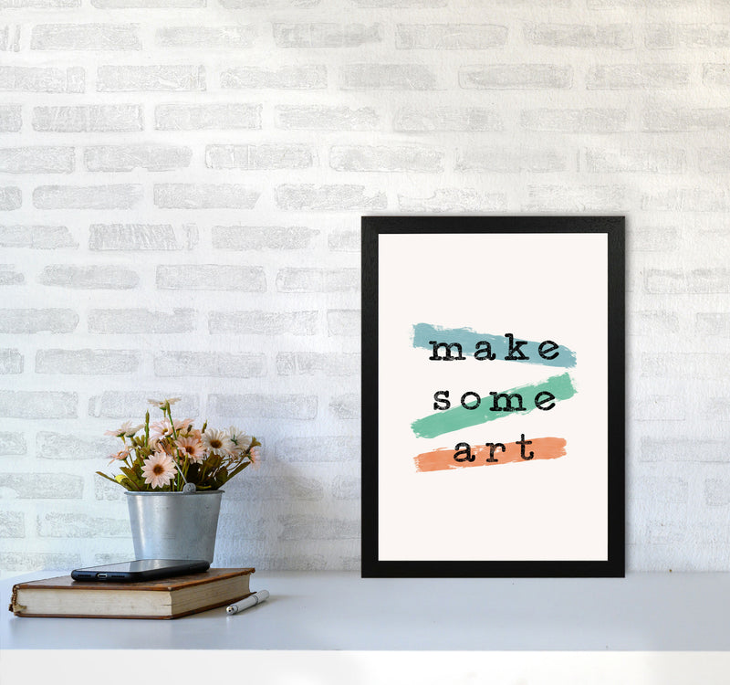 Make Some Art Quote Art Print by Orara Studio A3 White Frame