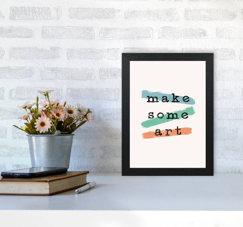 Make Some Art Quote Art Print by Orara Studio A4 White Frame