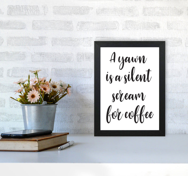 A Yawn Is A Silent Scream For Coffee Framed Typography Wall Art Print A4 White Frame