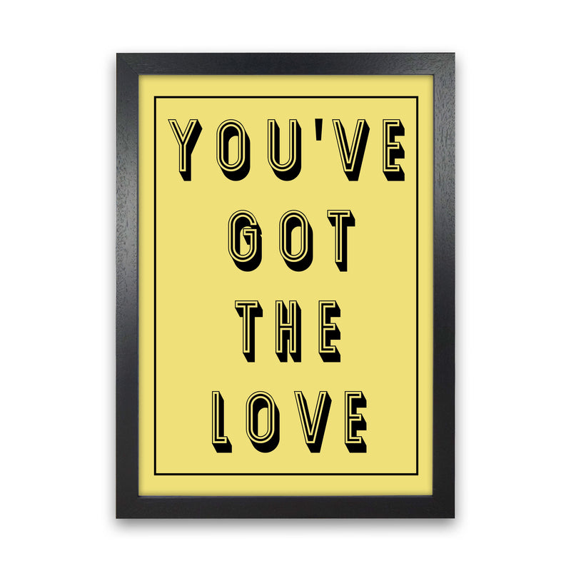 You've Got The Love Art Print by Pixy Paper Black Grain