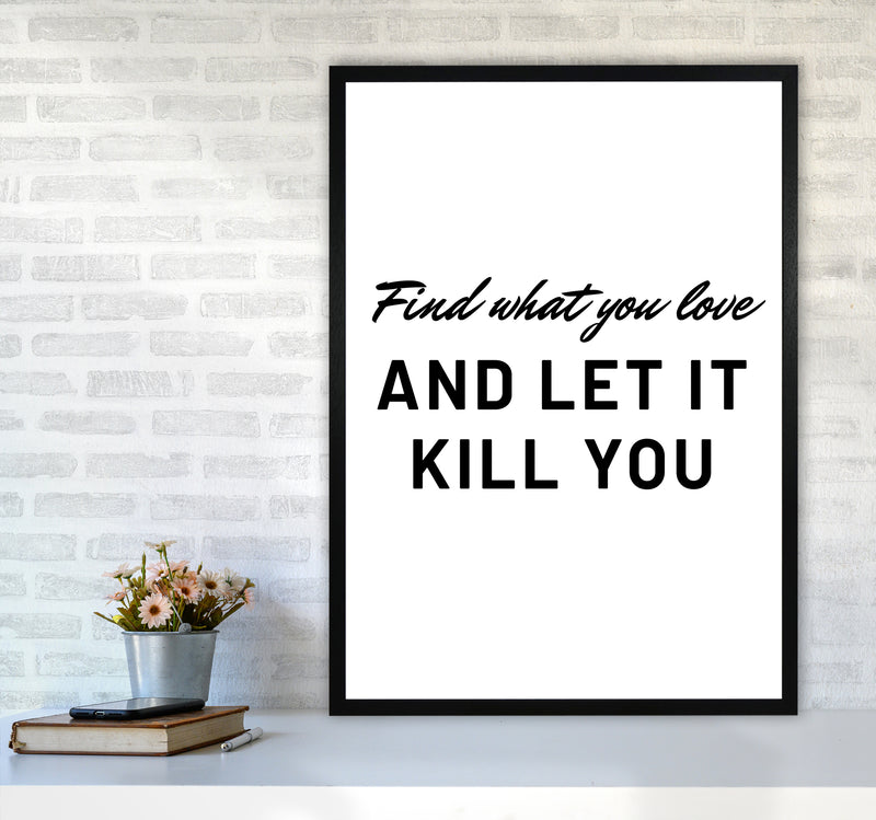 Find what you love Quote Art Print by Proper Job Studio A1 White Frame