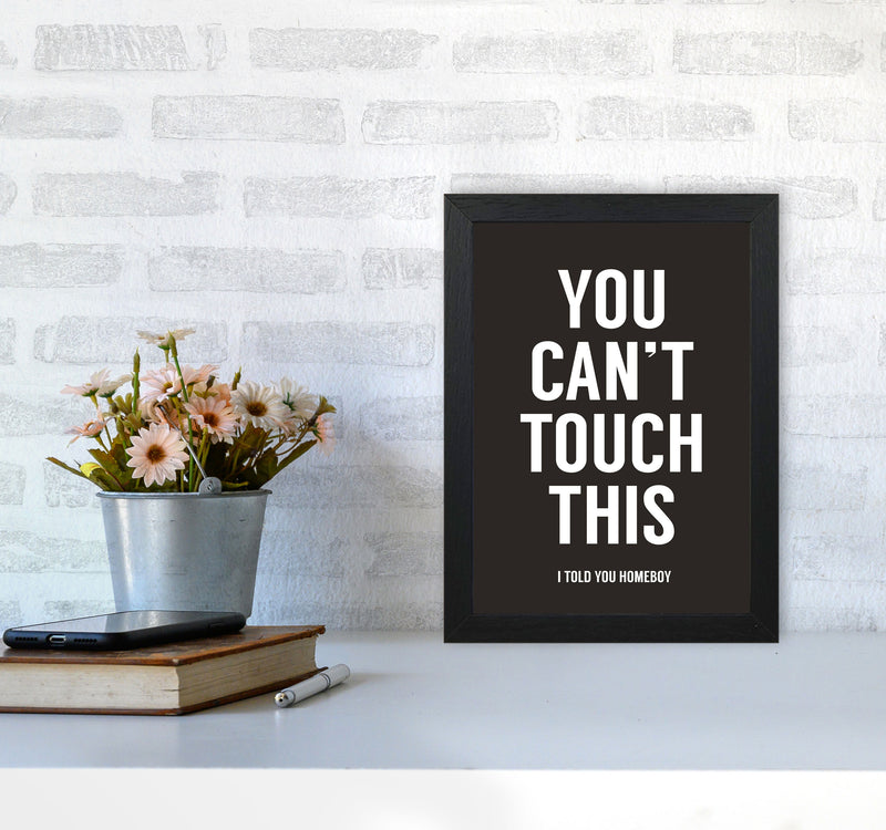 Can't Touch This Quote Art Print by Balaz Solti A4 White Frame