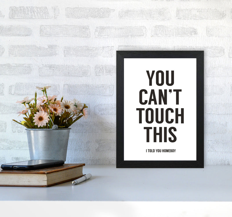 Can't Touch This White Quote Art Print by Balaz Solti A4 White Frame