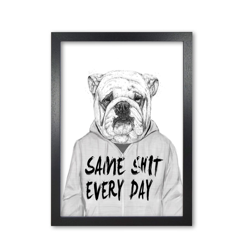 Same Sh*t Everyday Bulldog Animal Art Print by Balaz Solti Black Grain