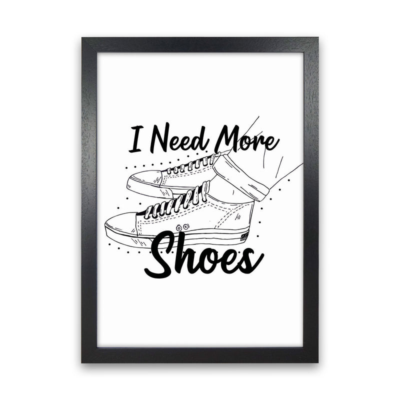 I Need More Shoes Art Print by Jason Stanley Black Grain