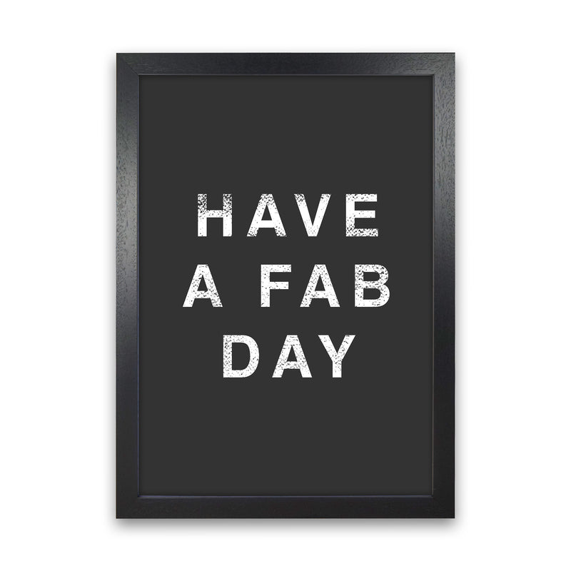 Have A Fab Day Quote Art Print by Kookiepixel Black Grain