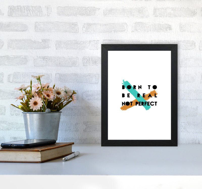 Born To Be Real Not Perfect Print By Orara Studio A4 White Frame