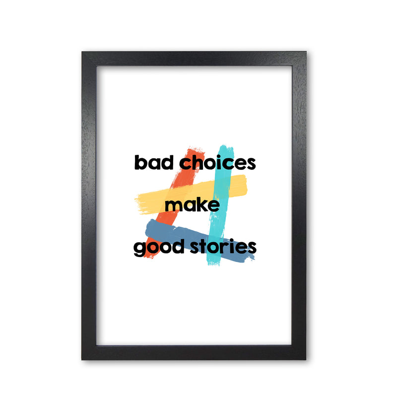 Bad Choices Make Good Stories Print By Orara Studio Black Grain