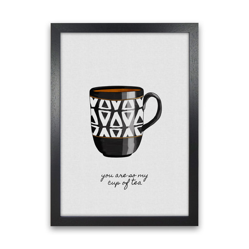 You Are So My Cup of Tea Quote Art Print by Orara Studio Black Grain