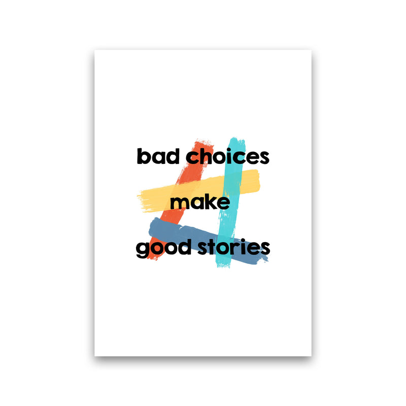 Bad Choices Make Good Stories Print By Orara Studio Print Only