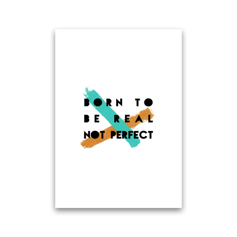 Born To Be Real Not Perfect Print By Orara Studio Print Only