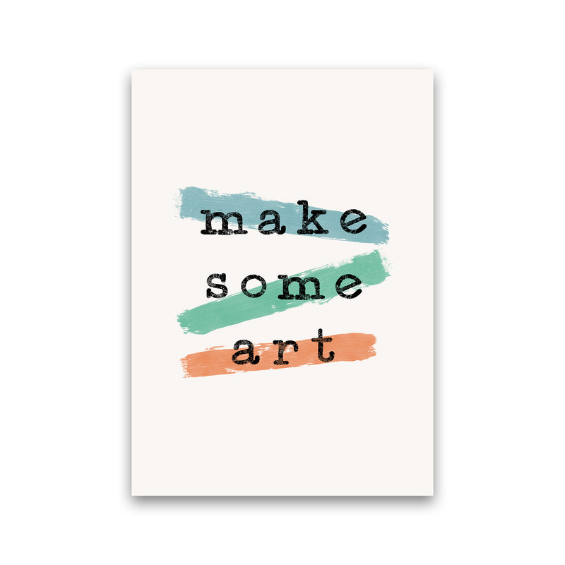 Make Some Art Quote Art Print by Orara Studio Print Only