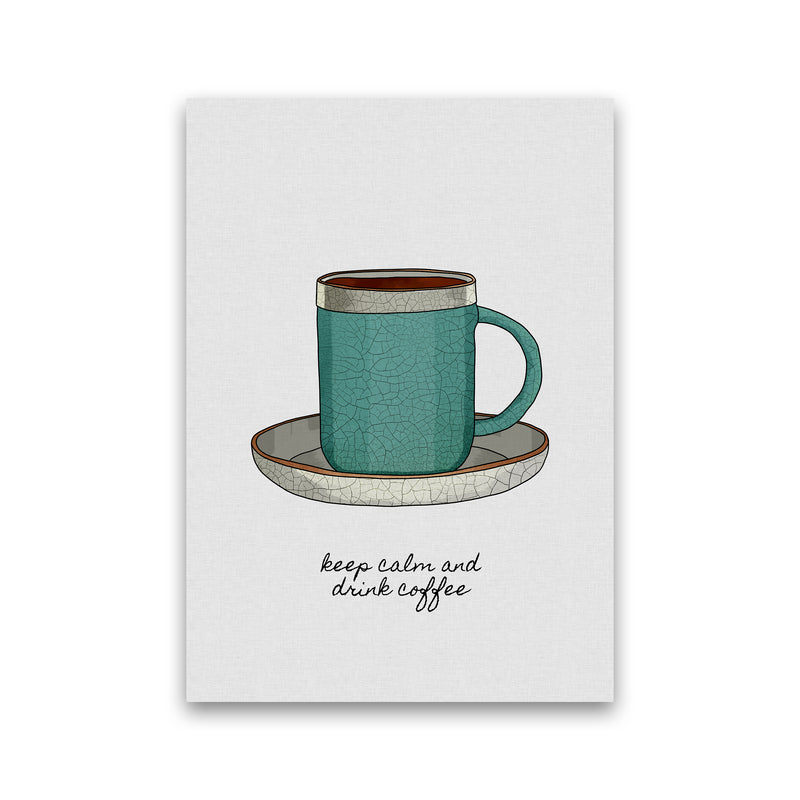 Keep Calm & Drink Coffee Quote Art Print by Orara Studio Print Only