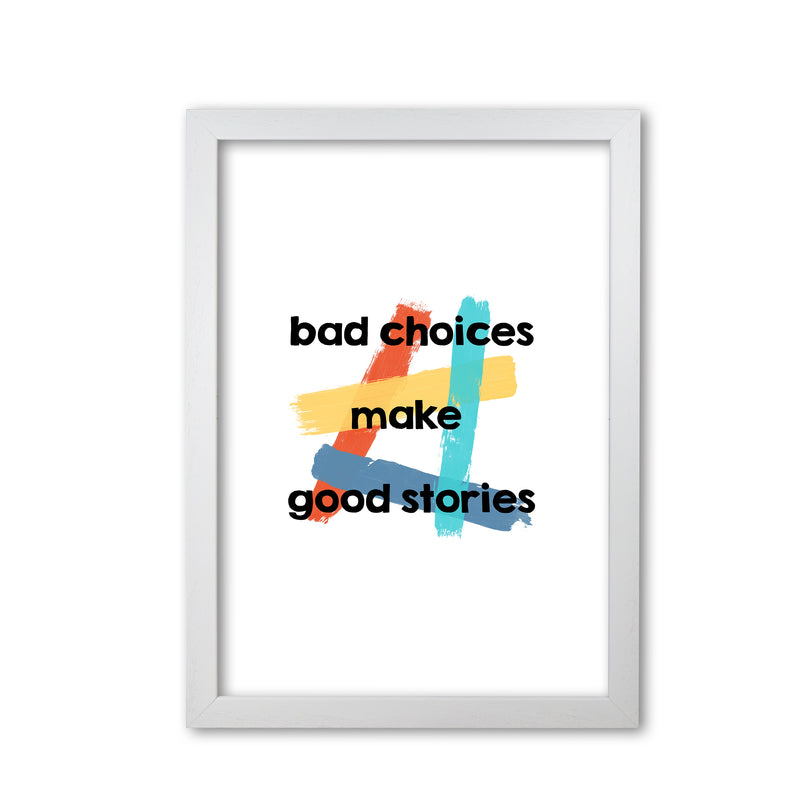 Bad Choices Make Good Stories Print By Orara Studio White Grain
