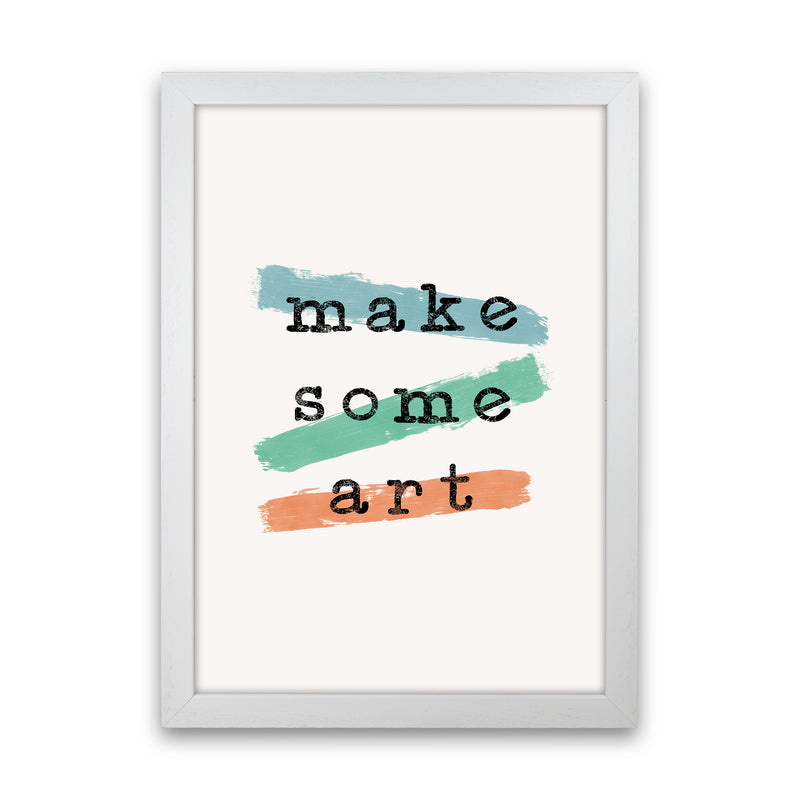 Make Some Art Quote Art Print by Orara Studio White Grain