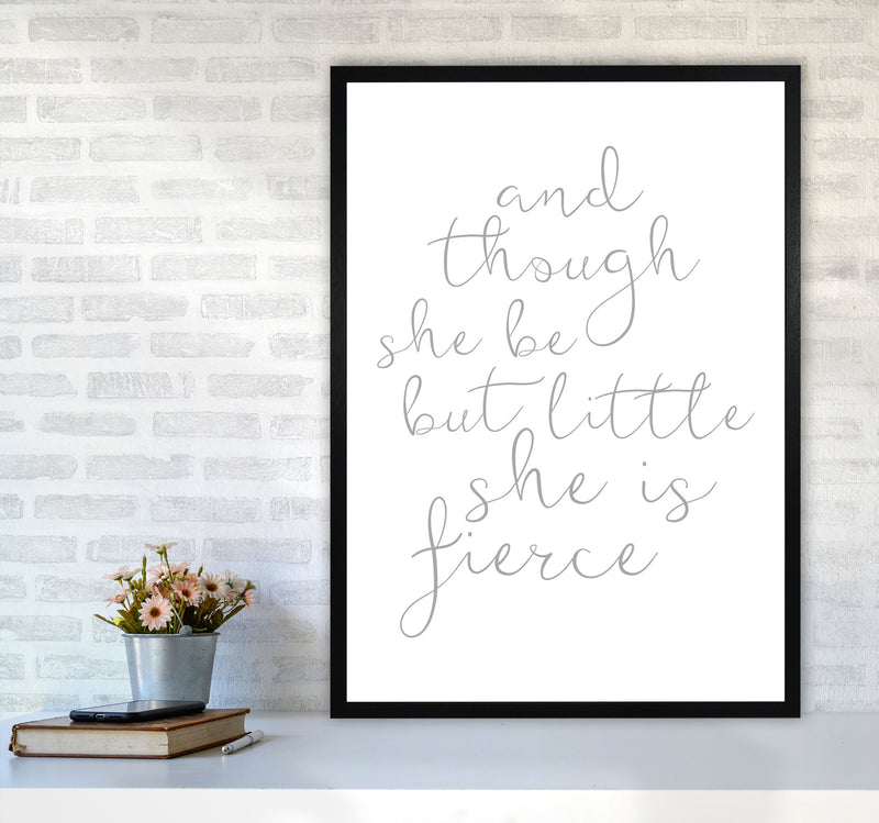 And Though She Be But Little She Is Fierce Grey Framed Typography Wall Art Print A1 White Frame