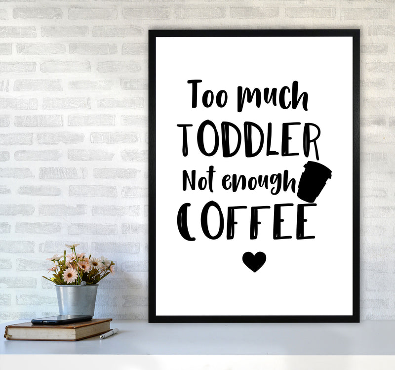 Too Much Toddler Not Enough Coffee Modern Print, Framed Kitchen Wall Art A1 White Frame