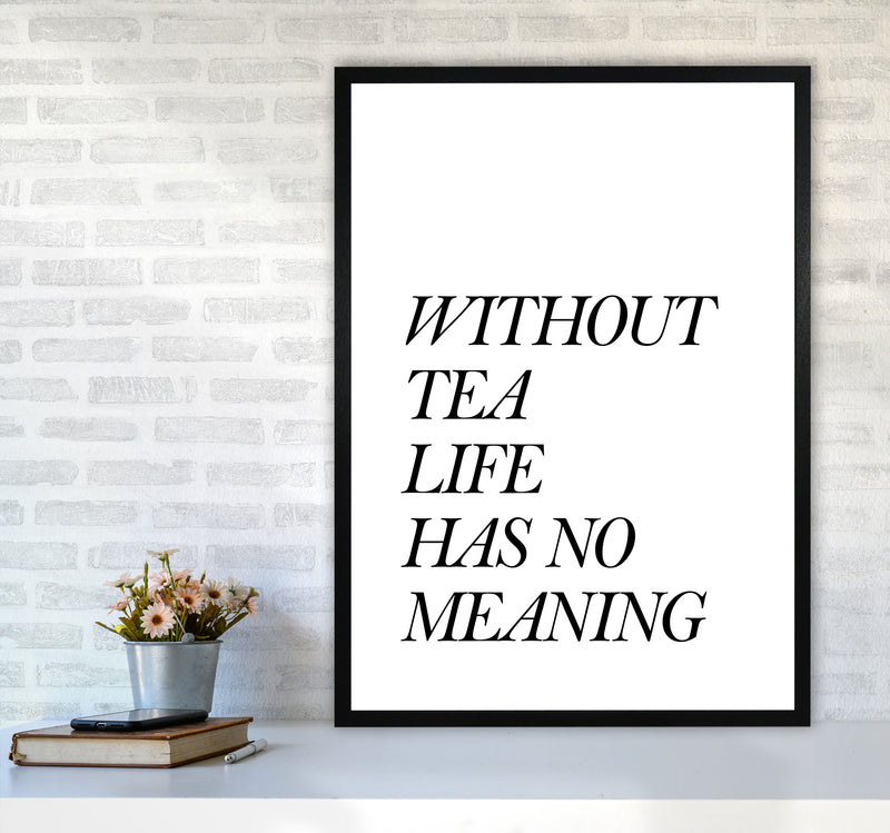 Without Tea Life Has No Meaning Modern Print, Framed Kitchen Wall Art A1 White Frame
