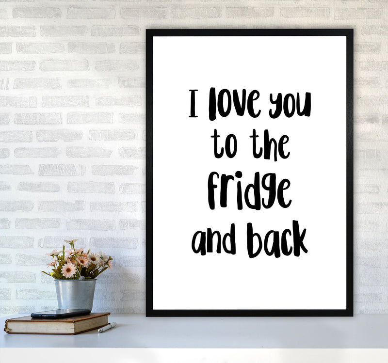 I Love You To The Fridge And Back Framed Typography Wall Art Print A1 White Frame