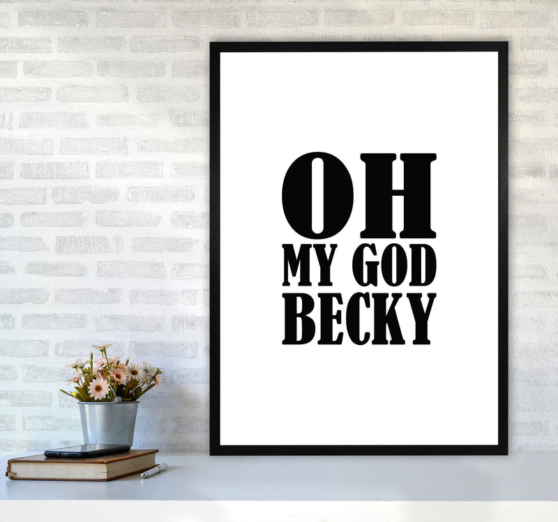 Oh My God Becky Framed Typography Wall Art Print A1 White Frame