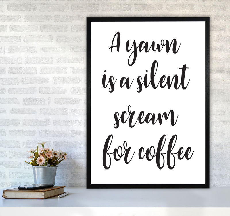 A Yawn Is A Silent Scream For Coffee Framed Typography Wall Art Print A1 White Frame
