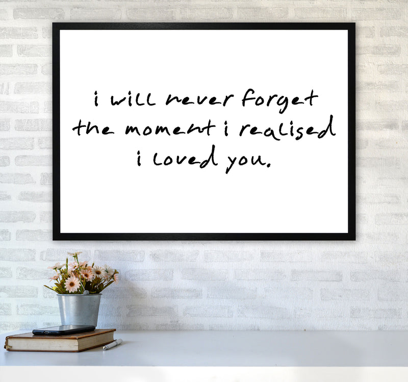 I Will Never Forget The Moment I Realised I Loved You, Typography Art Print A1 White Frame