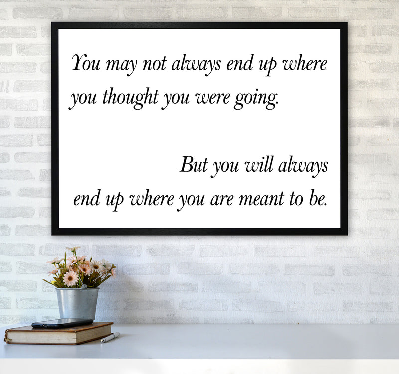 End Up Where You Are Meant To Be Framed Typography Wall Art Print A1 White Frame