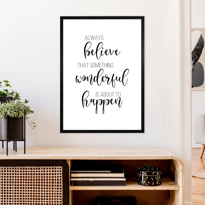 Always Believe Something Wonderful Is About To Happen  Art Print by Pixy Paper A1 White Frame