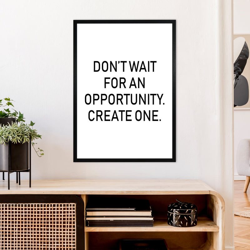 Don'T Wait For An Opportunity  Art Print by Pixy Paper A1 White Frame