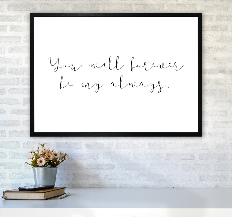 You Will Forever Be My Always  Art Print by Pixy Paper A1 White Frame