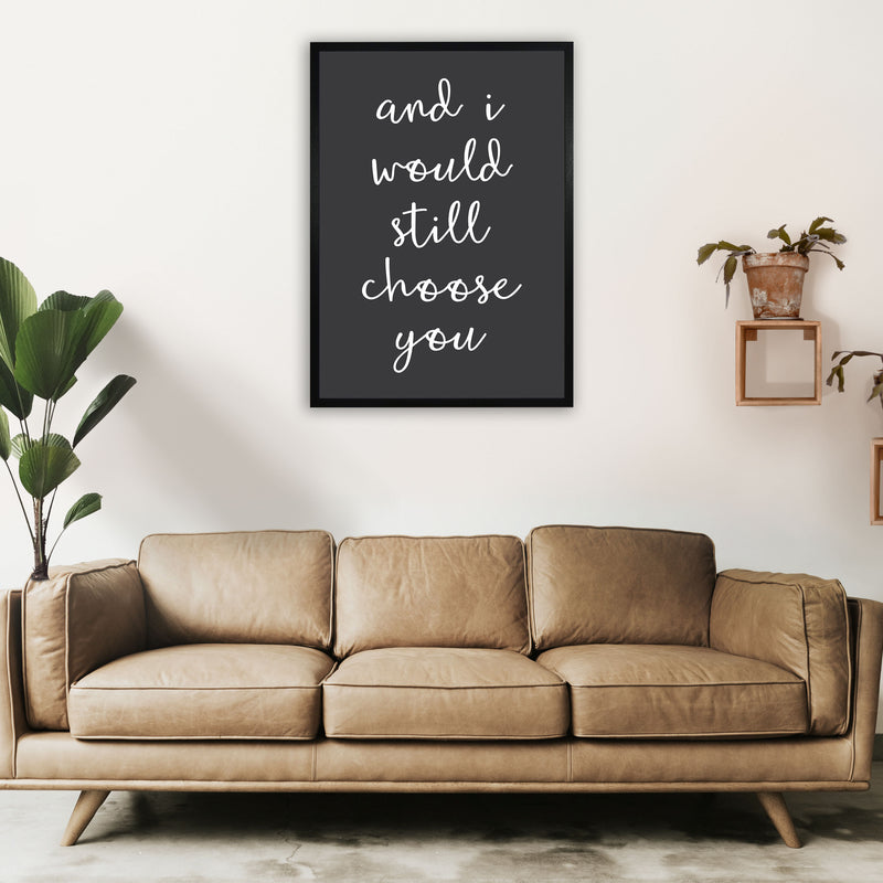 And I Would Still Choose You Art Print by Pixy Paper A1 White Frame