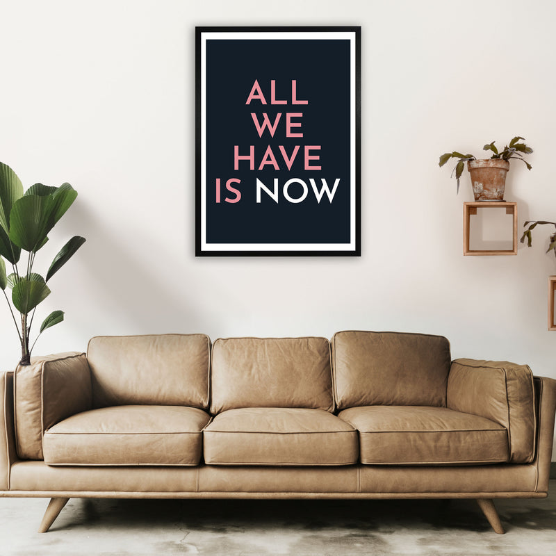 All We Have Is Now Art Print by Pixy Paper A1 White Frame