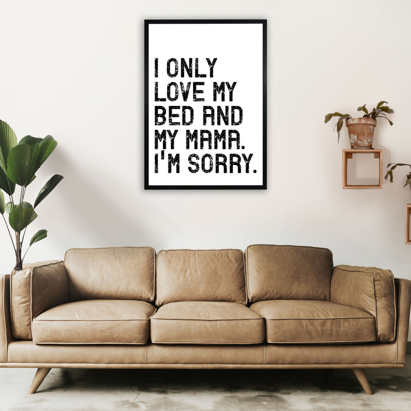 I Only Love My Bed and My Mama Art Print by Pixy Paper A1 White Frame