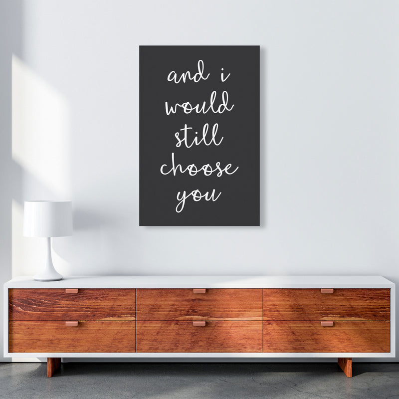 And I Would Still Choose You Art Print by Pixy Paper A1 Canvas