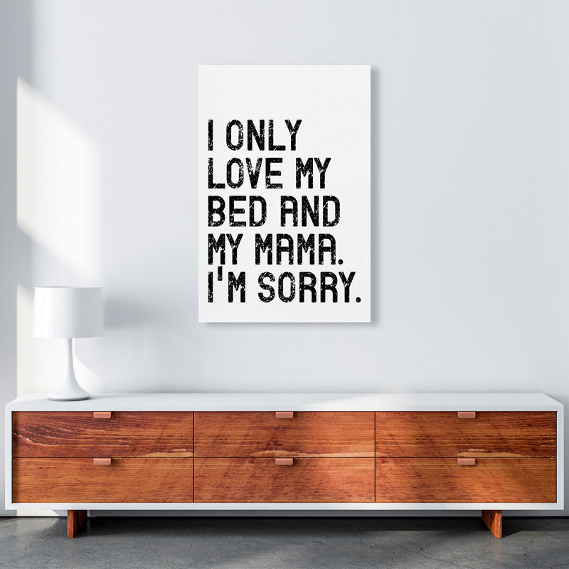 I Only Love My Bed and My Mama Art Print by Pixy Paper A1 Canvas