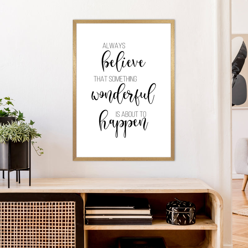 Always Believe Something Wonderful Is About To Happen  Art Print by Pixy Paper A1 Print Only