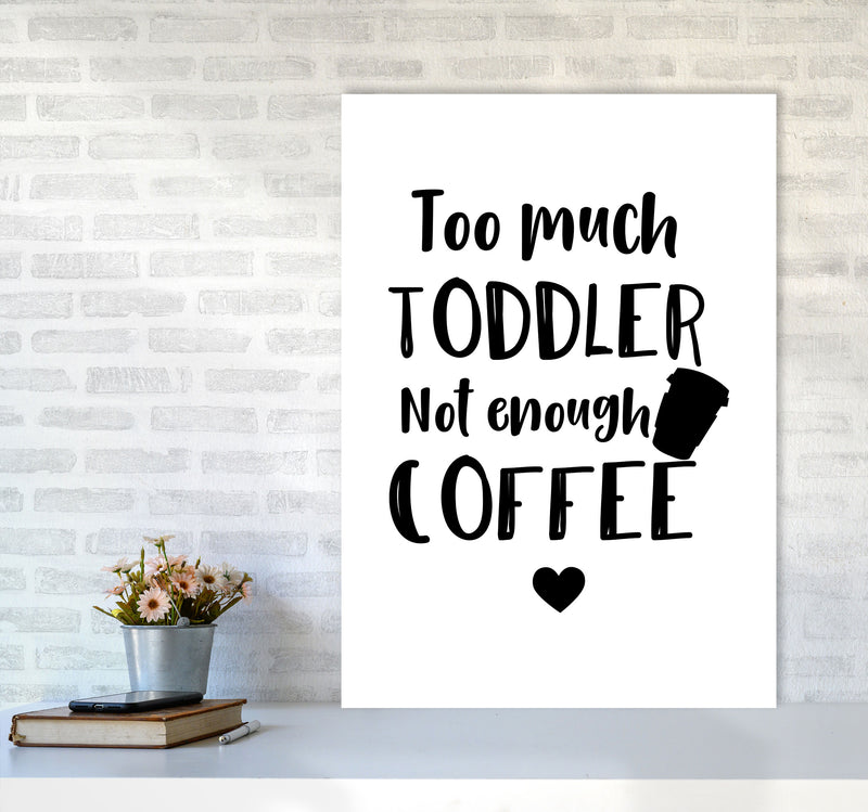 Too Much Toddler Not Enough Coffee Modern Print, Framed Kitchen Wall Art A1 Black Frame