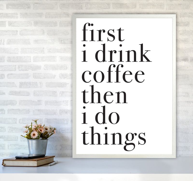 First I Drink The Coffee Then I Do The Things Framed Typography Wall Art Print A1 Oak Frame