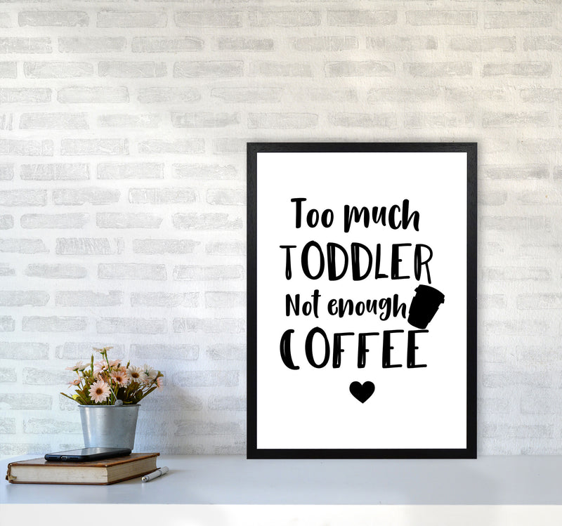 Too Much Toddler Not Enough Coffee Modern Print, Framed Kitchen Wall Art A2 White Frame