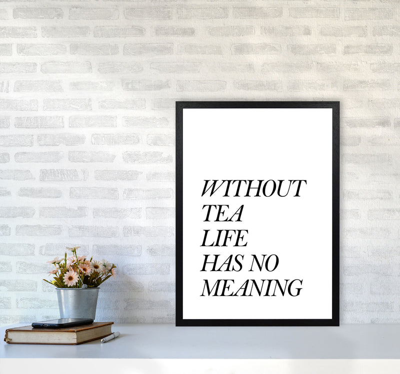 Without Tea Life Has No Meaning Modern Print, Framed Kitchen Wall Art A2 White Frame