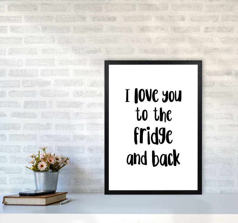 I Love You To The Fridge And Back Framed Typography Wall Art Print A2 White Frame