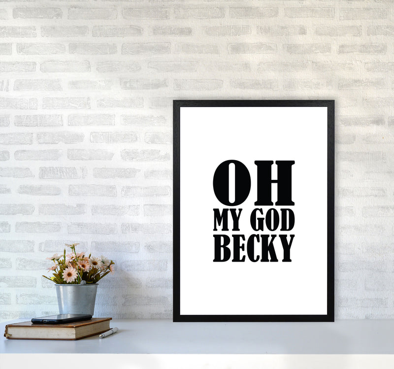Oh My God Becky Framed Typography Wall Art Print A2 White Frame