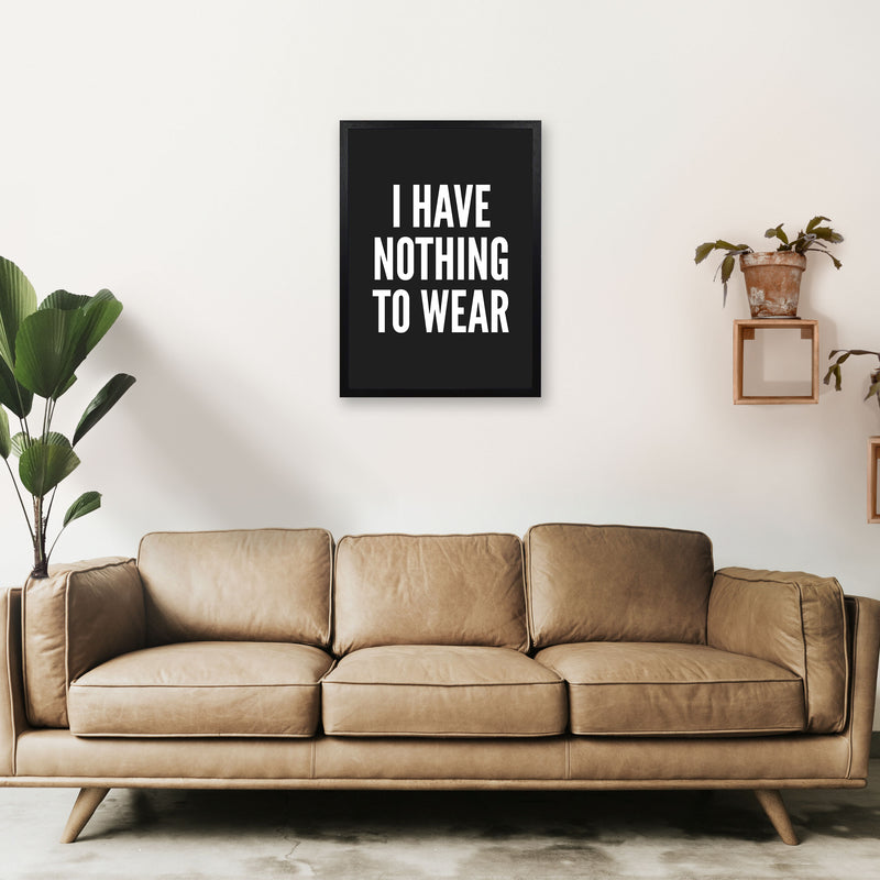 I Have Nothing To Wear Black Art Print by Pixy Paper A2 White Frame