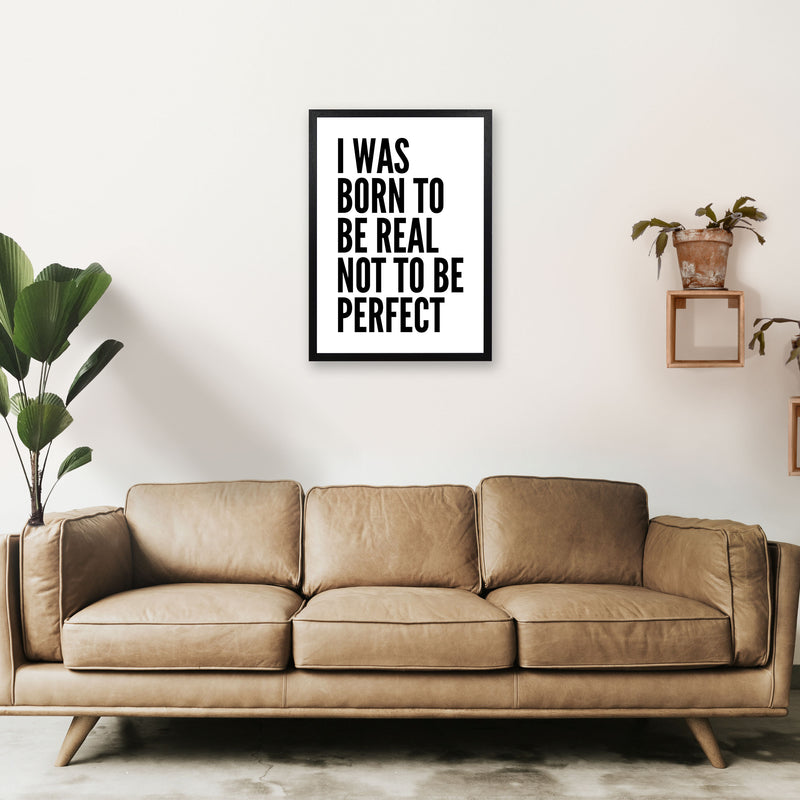 I Was Born To Be Real Art Print by Pixy Paper A2 White Frame