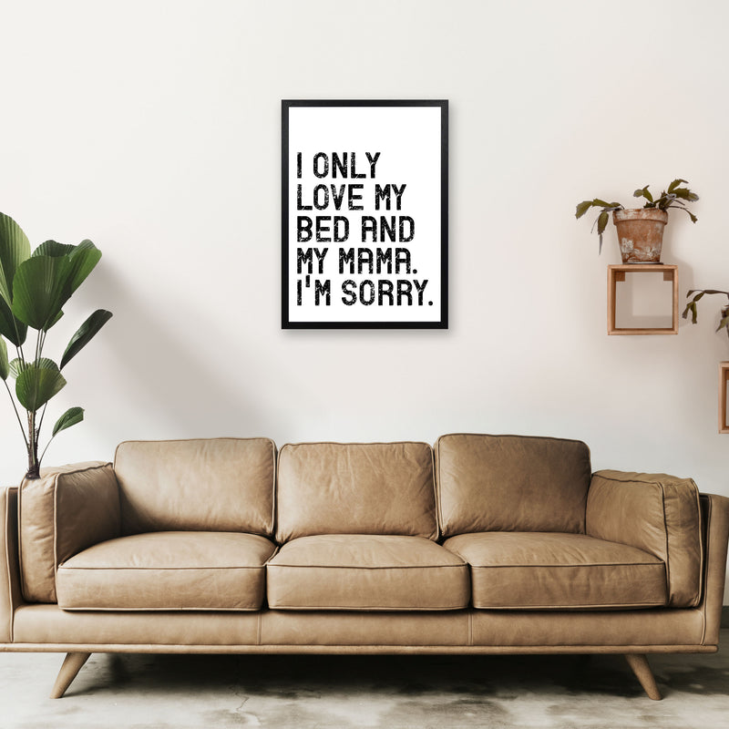 I Only Love My Bed and My Mama Art Print by Pixy Paper A2 White Frame