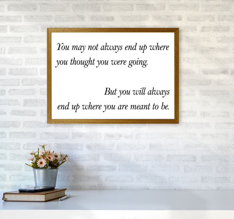 End Up Where You Are Meant To Be Framed Typography Wall Art Print A2 Print Only