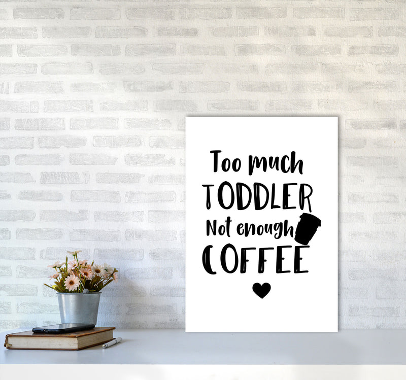 Too Much Toddler Not Enough Coffee Modern Print, Framed Kitchen Wall Art A2 Black Frame