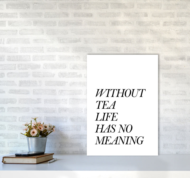 Without Tea Life Has No Meaning Modern Print, Framed Kitchen Wall Art A2 Black Frame