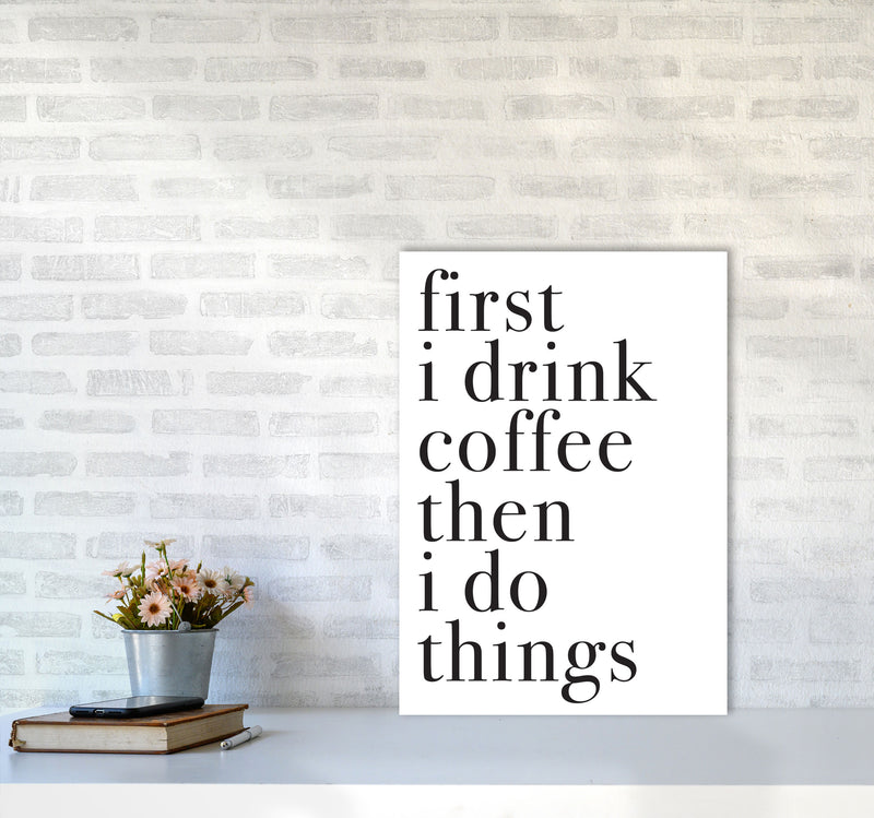 First I Drink The Coffee Then I Do The Things Framed Typography Wall Art Print A2 Black Frame